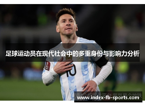 足球运动员在现代社会中的多重身份与影响力分析 足球运动员在现代社会中的多重身份与影响力分析