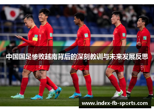 中国国足惨败越南背后的深刻教训与未来发展反思