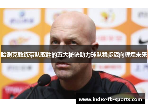 哈谢克教练带队取胜的五大秘诀助力球队稳步迈向辉煌未来
