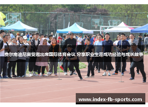 费尔南迪尼奥受邀出席国际体育会议 分享职业生涯成功经验与成长故事 费尔南迪尼奥受邀出席国际体育会议 分享职业生涯成功经验与成长故事
