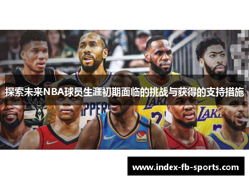 探索未来NBA球员生涯初期面临的挑战与获得的支持措施